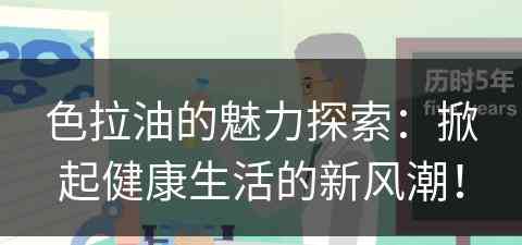 色拉油的魅力探索：掀起健康生活的新风潮！